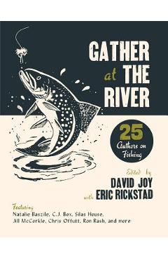 Gather at the River: Twenty-Five Authors on Fishing - David Joy