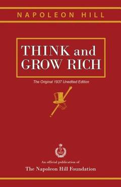 Think and Grow Rich: The Original 1937 Unedited Edition - Napoleon Hill