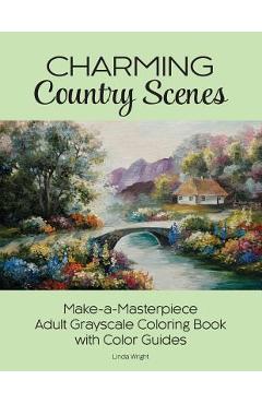 Charming Country Scenes: Make-A-Masterpiece Adult Grayscale Coloring Book with Color Guides - Linda Wright