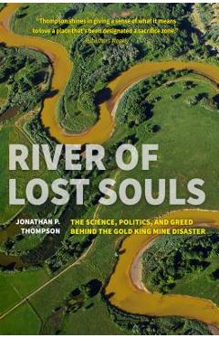 River of Lost Souls: The Science, Politics, and Greed Behind the Gold King Mine Disaster - Jonathan P. Thompson