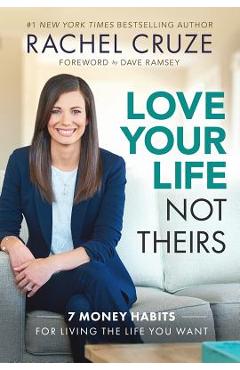 Love Your Life Not Theirs: 7 Money Habits for Living the Life You Want - Rachel Cruze