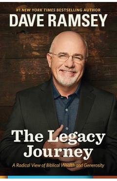 The Legacy Journey: A Radical View of Biblical Wealth and Generosity - Dave Ramsey