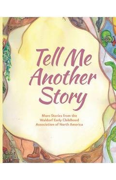Tell Me Another Story: More Stories from the Waldorf Early Childhood Association of North America - Louise Deforest