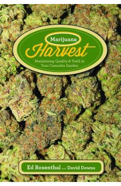 Marijuana Harvest: How to Maximize Quality and Yield in Your Cannabis Garden - Ed Rosenthal