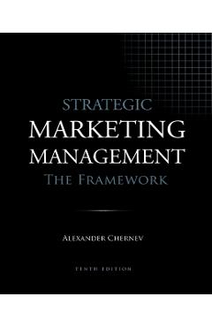 Strategic Marketing Management - The Framework, 10th Edition - Alexander Chernev