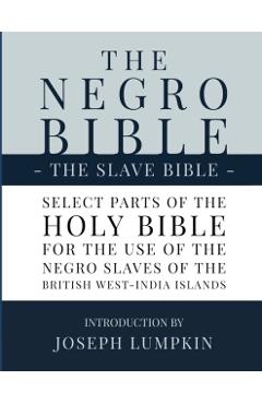 The Negro Bible - The Slave Bible: Select Parts of the Holy Bible, Selected for the use of the Negro Slaves, in the British West-India Islands - Joseph B. Lumpkin