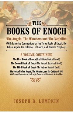 The Books of Enoch: The Angels, the Watchers and the Nephilim (with Extensive Commentary on the Three Books of Enoch, the Fallen Angels, T - Joseph B. Lumpkin