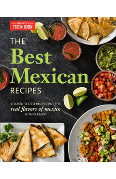 The Best Mexican Recipes: Kitchen-Tested Recipes Put the Real Flavors of Mexico Within Reach - America's Test Kitchen