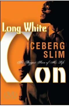 Long White Con: The Biggest Score of His Life - Iceberg Slim