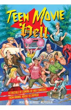 Teen Movie Hell: A Crucible of Coming-Of-Age Comedies from Animal House to Zapped! - Mike Mcpadden