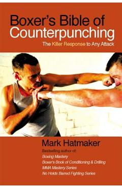Boxer\'s Bible of Counterpunching: The Killer Response to Any Attack - Mark Hatmaker