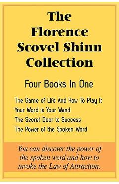 The Florence Scovel Shinn Collection: The Game of Life And How To Play It, Your Word is Your Wand, The Secret Door to Success, The Power of the Spoken - Florence Scovel Shinn