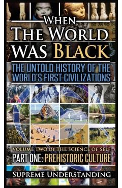 When the World Was Black, Part One: The Untold History of the World's First Civilizations Prehistoric Culture - Supreme Understanding