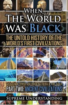 When the World Was Black Part Two: The Untold History of the World's First Civilizations Ancient Civilizations - Supreme Understanding