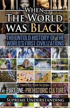 When the World Was Black, Part One: The Untold History of the World's First Civilizations Prehistoric Culture - Supreme Understanding