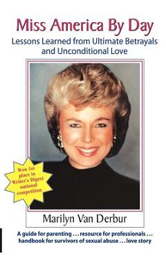 Miss America by Day: Lessons Learned from Ultimate Betrayals and Unconditional Love - Marilyn Van Derbur