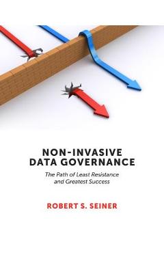 Non-Invasive Data Governance: The Path of Least Resistance and Greatest Success - Robert Seiner