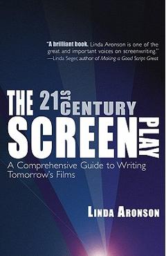 The 21st-Century Screenplay: A Comprehensive Guide to Writing Tomorrow\'s Films - Linda Aronson