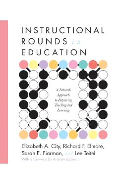 Instructional Rounds in Education: A Network Approach to Improving Teaching and Learning - Elizabeth A. City