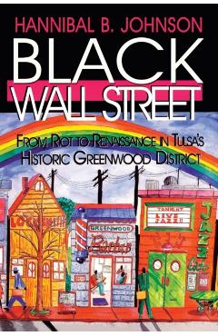 Black Wall Street: From Riot to Renaissance in Tulsa's Historic Greenwood District - Hannibal B. Johnson
