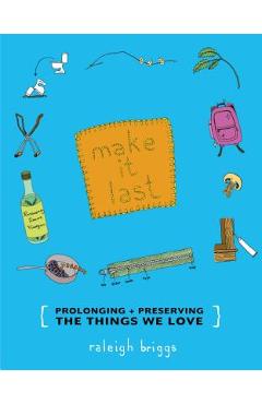 Make It Last: Sustainably and Affordably Preserving What We Love - Raleigh Briggs
