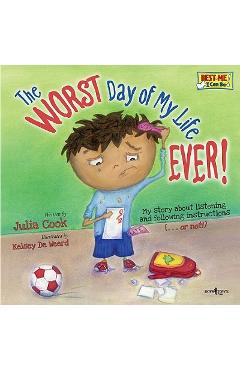 The Worst Day of My Life Ever!: My Story about Listening and Following Instructions...or Not! - Julia Cook