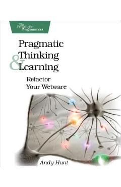Pragmatic Thinking and Learning: Refactor Your Wetware - Andy Hunt