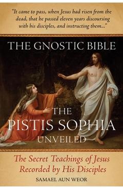 The Gnostic Bible: The Pistis Sophia Unveiled - Samael Aun Weor