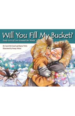 Will You Fill My Bucket?: Daily Acts of Love Around the World - Carol Mccloud