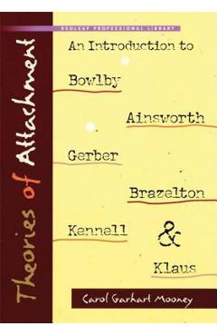 Theories of Attachment: An Introduction to Bowlby, Ainsworth, Gerber, Brazelton, Kennell, and Klaus - Carol Garhart Mooney