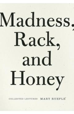 Madness, Rack, and Honey: Collected Lectures - Mary Ruefle