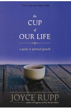 The Cup of Our Life: A Guide to Spiritual Growth - Joyce Rupp