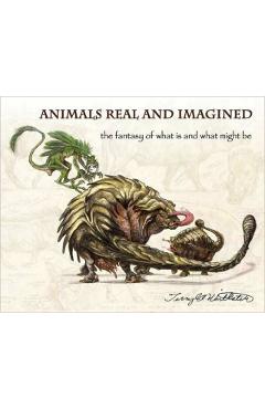 Animals Real and Imagined: The Fantasy of What Is and What Might Be - Terryl Whitlatch
