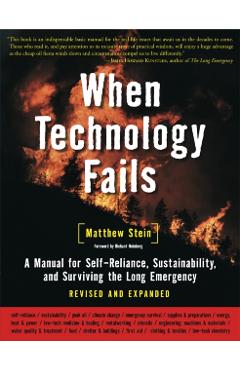 When Technology Fails: A Manual for Self-Reliance, Sustainability, and Surviving the Long Emergency, 2nd Edition - Matthew Stein
