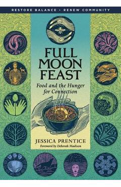 Full Moon Feast: Food and the Hunger for Connection - Jessica Prentice