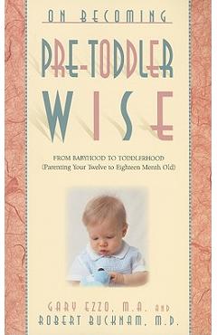 On Becoming Pre-Toddlerwise: From Babyhood to Toddlerhood (Parenting Your Twelve to Eighteen Month Old) - Gary Ezzo