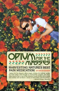 Opium for the Masses: Harvesting Nature's Best Pain Medication - Jim Hogshire