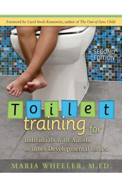 Toilet Training for Individuals with Autism or Other Developmental Issues: Second Edition - Maria Wheeler