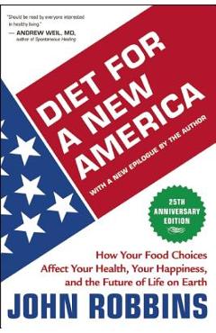 Diet for a New America: How Your Food Choices Affect Your Health, Happiness and the Future of Life on Earth - John Robbins