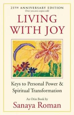 Living with Joy: Keys to Personal Power & Spiritual Transformation - Sanaya Roman