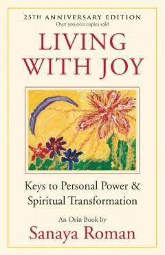 Living with Joy: Keys to Personal Power & Spiritual Transformation - Sanaya Roman
