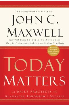 Today Matters: 12 Daily Practices to Guarantee Tomorrow's Success - John C. Maxwell