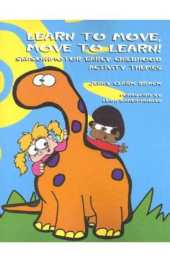 Learn to Move, Move to Learn: Sensorimotor Early Childhood Activity Themes - Jenny Clark Brack Otr/l Bcp
