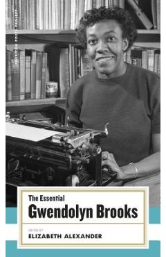 The Essential Gwendolyn Brooks: (american Poets Project #19) - Gwendolyn Brooks