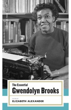 The Essential Gwendolyn Brooks: (american Poets Project #19) - Gwendolyn Brooks