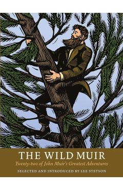 The Wild Muir: Twenty-Two of John Muir's Greatest Adventures - Yosemite Conservancy