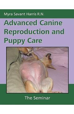Advanced Canine Reproduction and Puppy Care: The Seminar - Myra Savant Harris
