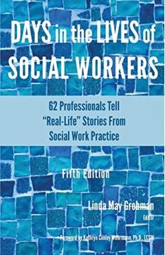 Days in the Lives of Social Workers: 62 Professionals Tell Real-Life Stories From Social Work Practice - Linda May Grobman