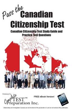 Pass the Canadian Citizenship Test!: Complete Canadian Citizenship Test Study Guide and Practice Test Questions - Test Preparation Inc Complete