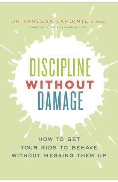 Discipline Without Damage: How to Get Your Kids to Behave Without Messing Them Up - Vanessa Lapointe